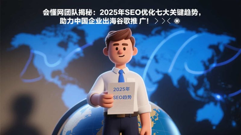 🔍会懂网团队揭秘:2025年SEO优化七大关键趋势,助力中国企业出海谷歌推广!🚀插图 🔍会懂网团队揭秘:2025年SEO优化七大关键趋势,助力中国企业出海谷歌推广!🚀插图